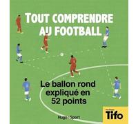 Tout Comprendre Au Football - 52 Clés Pour Comprendre Le Jeu, Sur Et En-Dehors Du Terrain