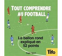 Tout comprendre au football Le ballon rond expliqué en 52 points - Tifo - Hugo Sport - broché - Guide