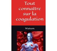 Tout connaître sur la coagulation