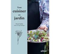 Tout Cuisiner Au Jardin - Les Recettes Simples Et Étonnantes D'un Jardinier Gourmet