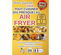 TOUT CUISINER (OU PRESQUE) AU AIR FRYER: 250 recettes faciles, rapides et croustillantes
