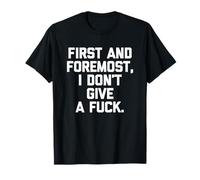 Tout d'abord, I Don't Give A Fuck - Dire amusant mignon et cool T-Shirt
