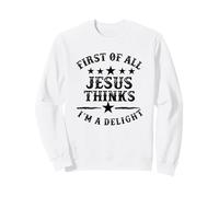Tout d'abord, Jésus Pense Que Je suis Un délice : Dieu, Foi chrétienne Sweatshirt