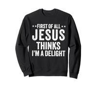 Tout d'abord, Jésus Pense Que Je suis Un délice : Dieu, Foi chrétienne Sweatshirt