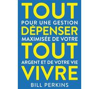 Tout dépenser, tout vivre Pour une gestion maximisée de votre argent et de votre vie - Bill Perkins - Valor Eds - broché - Etude
