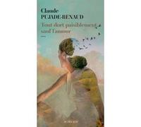 Tout dort paisiblement, sauf l'amour - Claude Pujade-Renaud - Actes sud - broché - Roman