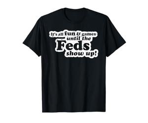 Tout est Amusant et Amusant jusqu'à ce Que Les fédéraux présentent Un mème Amusant T-Shirt
