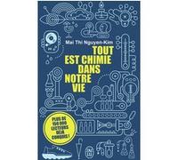 Tout est chimie dans notre vie MARIE-CELINE TRIVIER-GEORG (Traduction), Mai Thi Nguyen-Kim (Auteur), Claire Lenkova (Illustration)