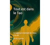 Tout est dans le Tao: La sagesse orientale du chaos à la vie