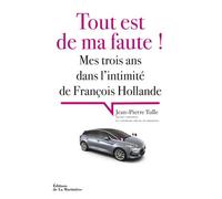 Tout Est De Ma Faute ! - Mes Trois Ans Dans L'intimité De François Hollande
