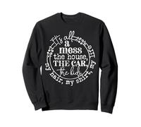 Tout est en désordre La Maison, la Voiture, l'enfant, Mes Cheveux Sweatshirt