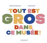 Tout est gros dans ce musée ! - Édouard Manceau - Seuil Jeunesse - cartonné - Document jeunesse