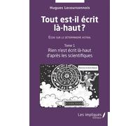 Tout est il écrit là -haut Essai sur le déterminisme astral Tome 1 - Rien n'est écrit là-haut d'après les scientifiques - Hugues Lecoursonnois - Les Impliqués - broché - Essai