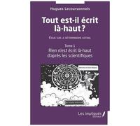 Tout Est Il Écrit Là-Haut - Essai Sur Le Déterminisme Astral - Tome 1, Rien N'est Écrit Là-Haut D'après Les Scientifiques
