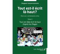 Tout est-il écrit là-haut Essai sur le déterminisme astral - Tome 3- Tout est déjà écrit là-haut d'après les Mages - Hugues Lecoursonnois - Les Impliqués - broché - Essai