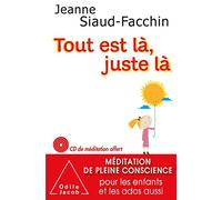 Tout est là, juste là: Méditation de pleine conscience pour les enfants et les ados aussi