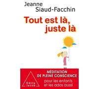 Tout est là, juste là-NE Méditation de pleine conscience pour les enfants et les ados aussi, Lien à télécharger grâce à un QR Code - Jeanne Siaud-Facchin - Odile Jacob - broché - Essai