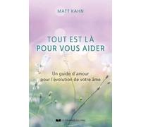 Tout Est Là Pour Vous Aider - Un Guide D'amour Pour L'évolution De Votre Âme