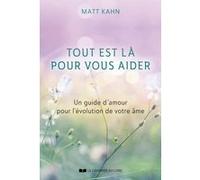 Tout est là pour vous aider - Un guide d'amour pour l'évolution de votre âme Matt Kahn (Auteur), Sylvie Fortier (Traduction)