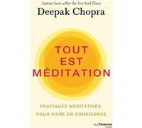 Tout est méditation - Pratiques méditatives pour vivre en conscience Deepak Chopra (Auteur), Olivier Vinet (Traduction)