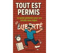 TOUT EST PERMIS: Le guide jubilatoire pour une retraite sans règles