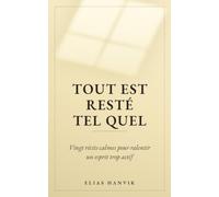 Tout est resté tel quel: 20 récits calmes pour ralentir un esprit trop actif - Sans intrigue, sans personnages, rien à retenir