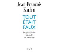 Tout était faux : En guise d'adieu au siècle du mensonge