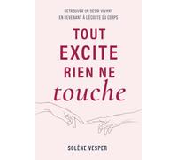 Tout excite, rien ne touche: Retrouver un désir vivant en revenant à l’écoute du corps