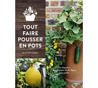 Tout faire pousser en pots - des légumes, des fleurs, des herbes sans jardin