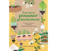 Tout faire pousser gratuitement Fleurs, fruits, légumes, herbes aromatiques - Simon Akeroyd - Delachaux et niestlé - relié - Guide