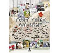 Tout faire soi-même - 120 projets DIY et zéro déchet pour tout fabriquer en autonomie au quotidien : cuisine, déco, jardin, beauté, santé, bricolages, produits d'entretien