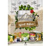 Tout faire soi-même - 160 projets DIY écologiques et zéro déchet : cuisine, remèdes naturels, cosmétiques, produits d'entretien, couture, bricolage ecolo, déco green, jardin