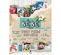 Tout faire soi-même Bébé - DIY zéro déchet et naturel pour 0-3 ans : bricolages de meubles pour la chambre, déco, couture de petits vêtements, création de jouets, cosmétiques naturels