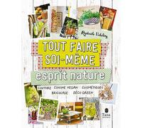 Tout faire soi-même Esprit Nature. Nouvelle édition - 160 projets DIY écologiques et zéro déchet : cuisine, remèdes naturels, cosmétiques, produits d'entretien, couture, bricolage écolo, déco green...