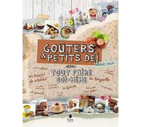 Tout faire soi-même goûter & petit déjeuner - Recettes faciles de produits non transformés pour vous et vos enfants : barres de céréales, pâte à tartiner, bonbons, biscuits, smoothies, lait végétal
