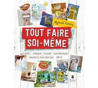 Tout faire soi-même. Nouvelle édition.120 projets DIY et zéro déchet pour tout fabriquer en autonomie au quotidien : cuisine, déco, jardin, beauté, santé, bricolages, produits d'entretien