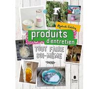 Tout faire soi-même - Produits d'entretien. Nouvelle édition - DIY naturel et ecolo pour la cuisine, la chambre, la salle de bain : savons, éponges, lessive, détergents, nettoyant multi-surfaces
