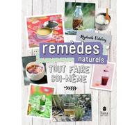 Tout faire soi-même Remèdes naturels. Nouvelle édition - DIY végétaux et sains pour son hygiène et sa santé : basiques de médecine douce, soins au naturel (cataplasme, inhalation, sirop, baume...)