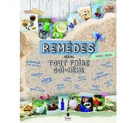 Tout faire soi-même remèdes naturels - DIY végétal et sain pour son hygiène et sa santé : basiques de médecine douce, soins au naturel (cataplasme, inhalation, sirop, baume, gel, fleur de Bach)