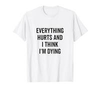 Tout fait mal et je pense que je suis en train de mourir bizarrement T-Shirt