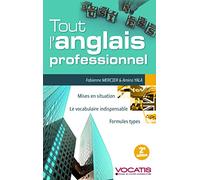 Tout l'anglais professionnel: mise en situation, le vocabulaire indispensable, formules types