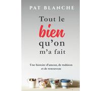 Tout le bien qu’on m’a fait: Une histoire d’amour, de trahison et de renouveau