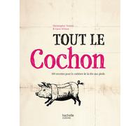 Tout le cochon: 100 recettes pour le cuisiner de la tête aux pieds