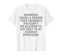 Tout Le Monde a Besoin d'un ami Pas à côté de Vous chez Serious Functions T-Shirt