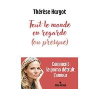 Tout le monde en regarde (ou presque) Comment le porno détruit l'amour - Thérèse Hargot - Albin Michel - broché - Essai