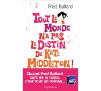 Tout le monde n'a pas le destin de Kate Middleton ! - Fred Ballard - Pygmalion - broché - Roman