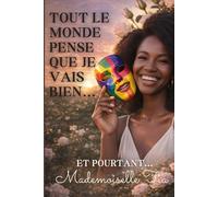 Tout le monde pense que je vais bien...et pourtant: Un témoignage de développement personnel sur la fatigue émotionnelle, le mal-être intérieur et la guérison
