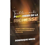 Tout le monde peut créer de la richesse: Ce que la Bible nous révèle à propos de la prospérité financière