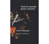 Tout le monde peut cuisiner: Recettes et astuces