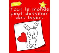 Tout le monde peut dessiner des lapins: Tutoriel de dessin facile, étape par étape, pour les enfants, les adolescents et les débutants. Comment apprendre à dessiner les lapins. Livre 1